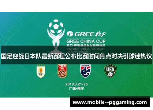 国足迎战日本队最新赛程公布比赛时间焦点对决引球迷热议