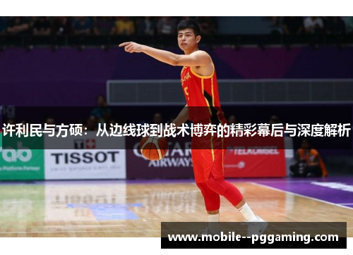 许利民与方硕：从边线球到战术博弈的精彩幕后与深度解析
