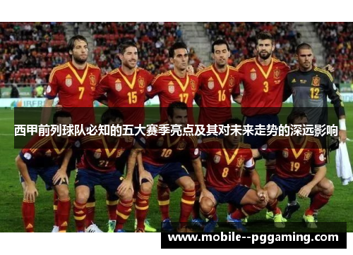 西甲前列球队必知的五大赛季亮点及其对未来走势的深远影响 西甲前列球队必知的五大赛季亮点及其对未来走势的深远影响