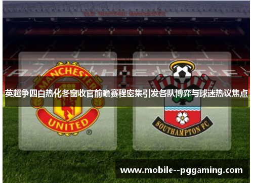 英超争四白热化冬窗收官前瞻赛程密集引发各队博弈与球迷热议焦点