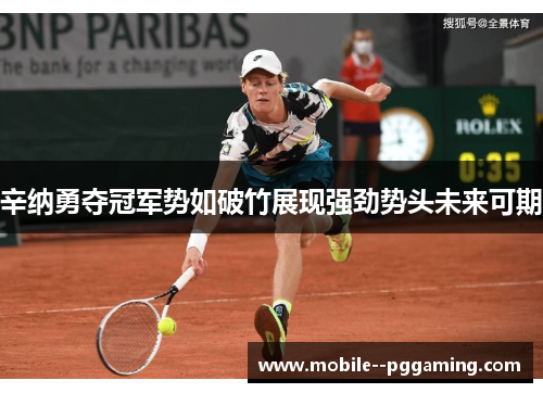 辛纳勇夺冠军势如破竹展现强劲势头未来可期