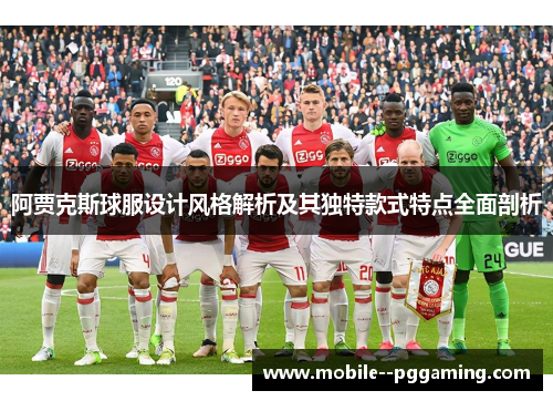 阿贾克斯球服设计风格解析及其独特款式特点全面剖析 阿贾克斯球服设计风格解析及其独特款式特点全面剖析