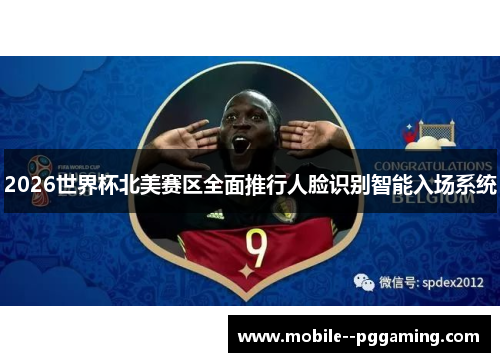 2026世界杯北美赛区全面推行人脸识别智能入场系统