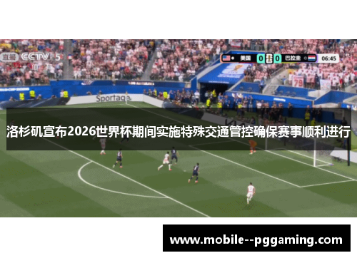 洛杉矶宣布2026世界杯期间实施特殊交通管控确保赛事顺利进行