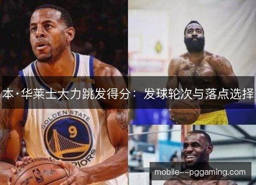 本·华莱士大力跳发得分：发球轮次与落点选择